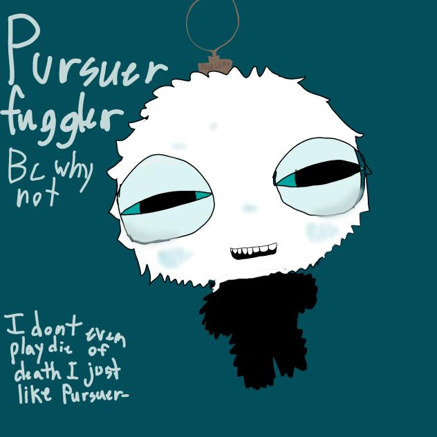 Pursuer Fuggler because why not