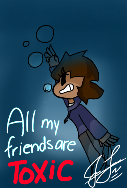 All my Friends are TOXIC