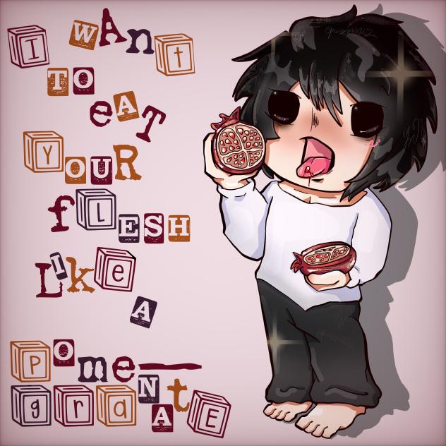 I wAntTOeAT YoURfLESH LIkeA PomegraNAtE