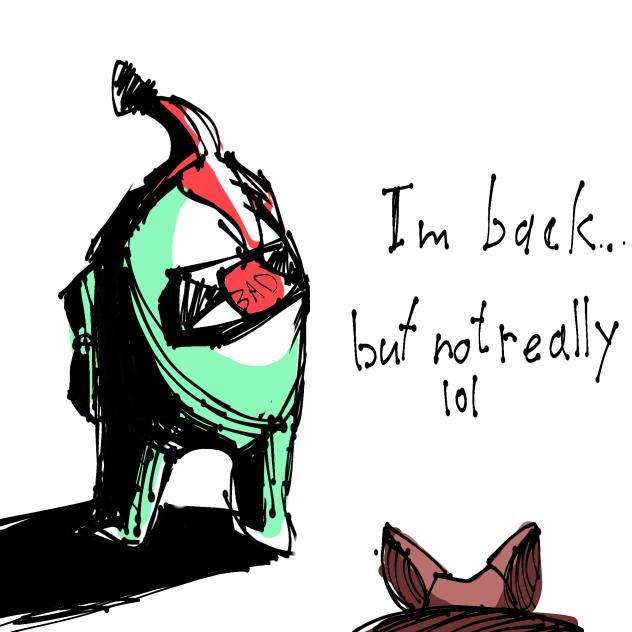 I'm back... but not really lol