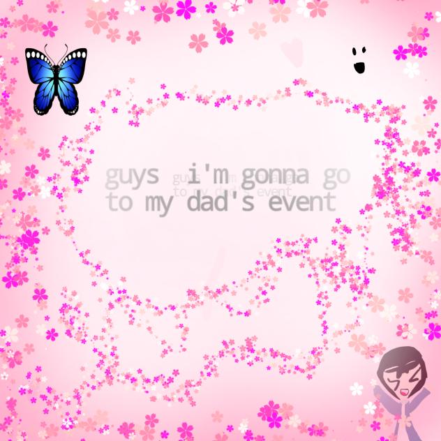 I'm going to my dad's event yayyyyy